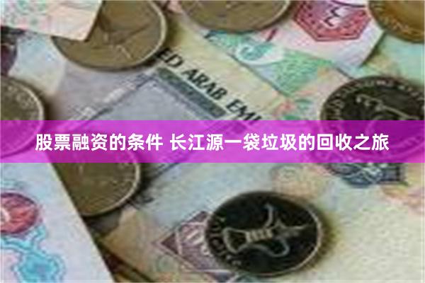 股票融资的条件 长江源一袋垃圾的回收之旅